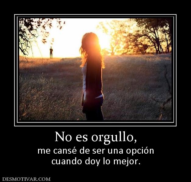 No es orgullo, me cansé de ser una opción cuando doy lo mejor.