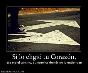 Si lo eligió tu Corazón, ese era el camino, aunque los demás no lo entiendan