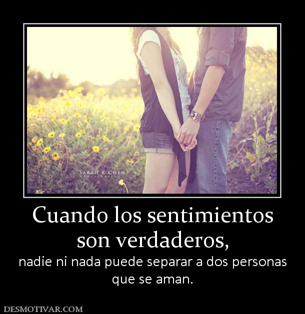 Cuando los sentimientos son verdaderos,  nadie ni nada puede separar a dos personas que se aman.