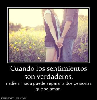 Cuando los sentimientos son verdaderos,  nadie ni nada puede separar a dos personas que se aman.