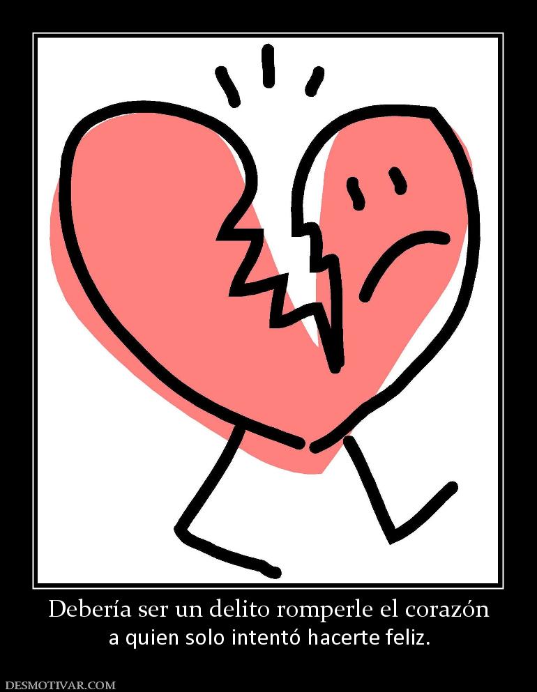 Debería ser un delito romperle el cora a quien solo intentó hacerte feliz.