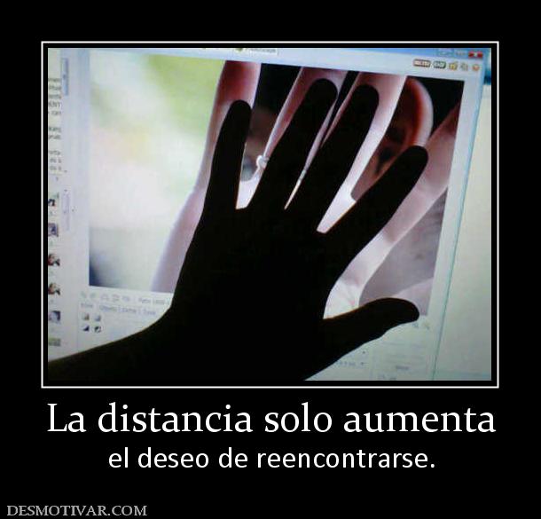 La distancia solo aumenta el deseo de reencontrarse.