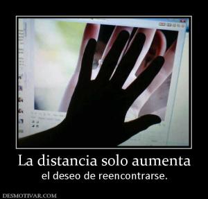 La distancia solo aumenta el deseo de reencontrarse.