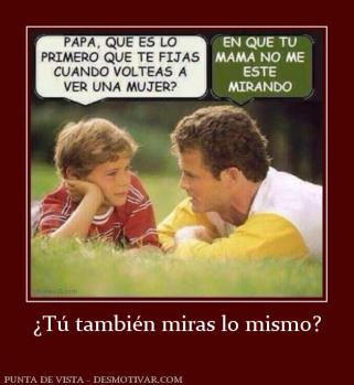 ¿Tú también miras lo mismo?