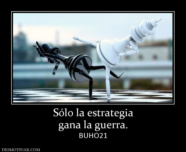 Sólo la estrategia gana la guerra. BUHO21