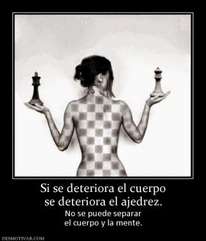 Si se deteriora el cuerpo se deteriora el ajedrez. No se puede separar el cuerpo y la mente.