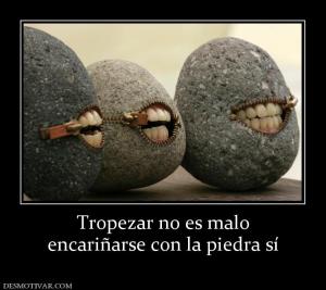 Tropezar no es malo encariñarse con la piedra sí