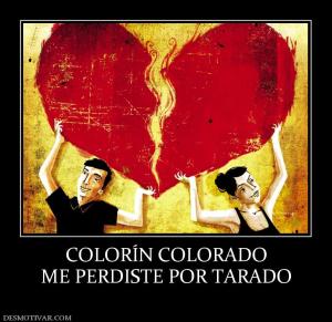 COLORÍN COLORADO ME PERDISTE POR TARADO