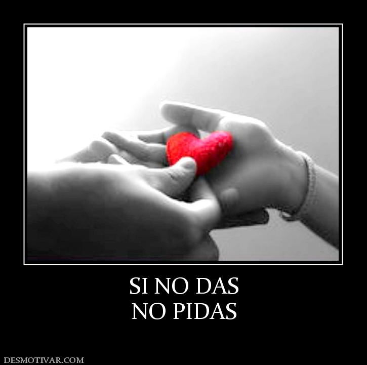 SI NO DAS NO PIDAS