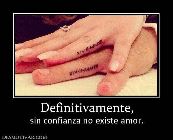 Definitivamente, sin confianza no existe amor.