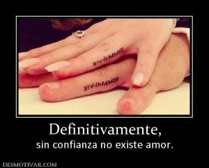 Definitivamente, sin confianza no existe amor.