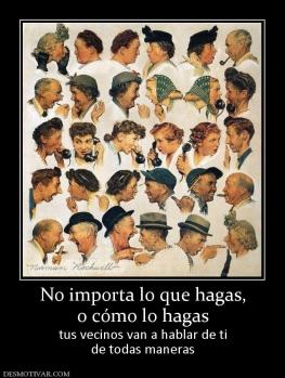 No importa lo que hagas, o cómo lo hagas tus vecinos van a hablar de ti de todas maneras