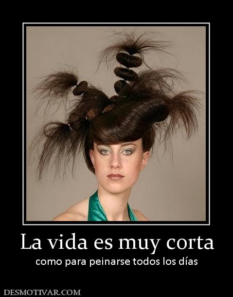 La vida es muy corta como para peinarse todos los días