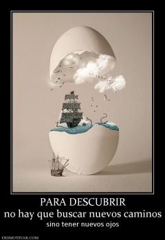 PARA DESCUBRIR no hay que buscar nuevos caminos sino tener nuevos ojos