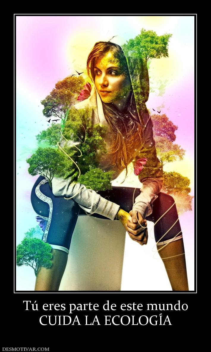 Tú eres parte de este mundo CUIDA LA ECOLOGÍA