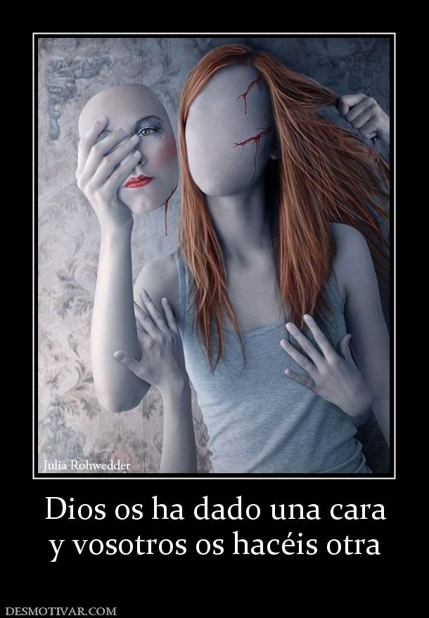 Dios os ha dado una cara y vosotros os hacéis otra