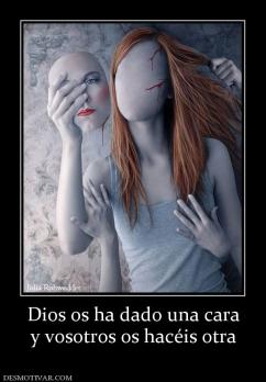 Dios os ha dado una cara y vosotros os hacéis otra
