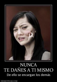 NUNCA TE DAÑES A TI MISMO De ello se encargan los demás