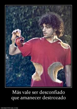 Más vale ser desconfiado que amanecer destrozado