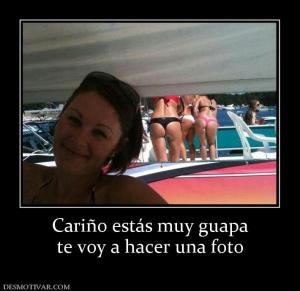 Cariño estás muy guapa te voy a hacer una foto