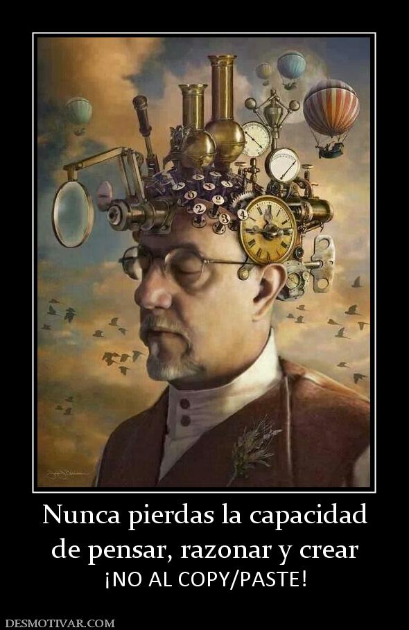 Nunca pierdas la capacidad de pensar, razonar y crear ¡NO AL COPY/PASTE!
