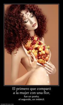 El primero que comparó a la mujer con una flor, fue un poeta; el segundo, un imbécil.