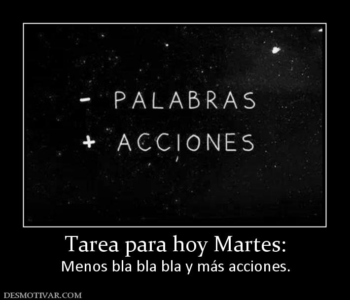 Tarea para hoy Martes: Menos bla bla bla y más acciones.