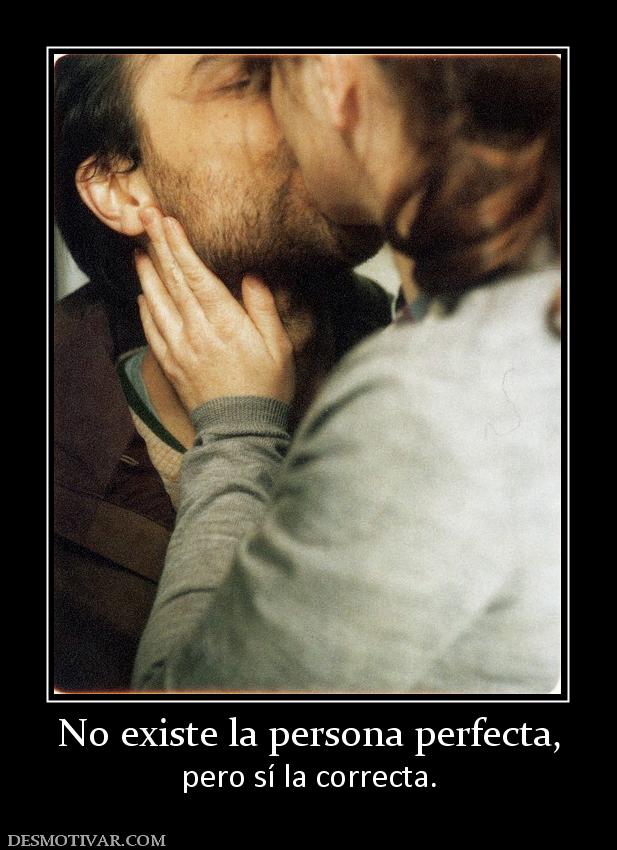 No existe la persona perfecta, pero sí la correcta.