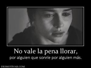 No vale la pena llorar, por alguien que sonríe por alguien más.