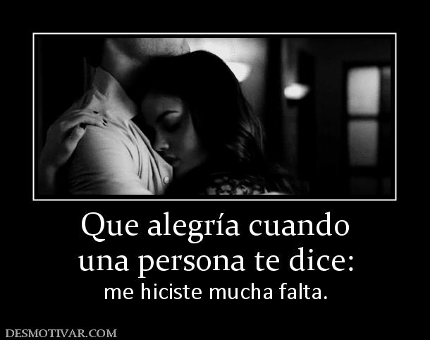 Que alegría cuando una persona te dice: me hiciste mucha falta.