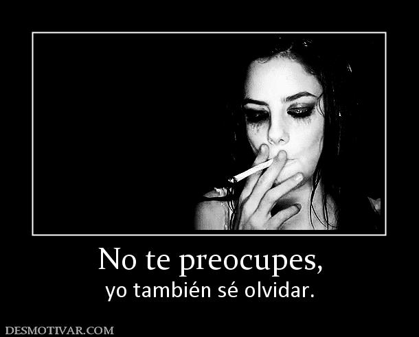 No te preocupes, yo también sé olvidar.