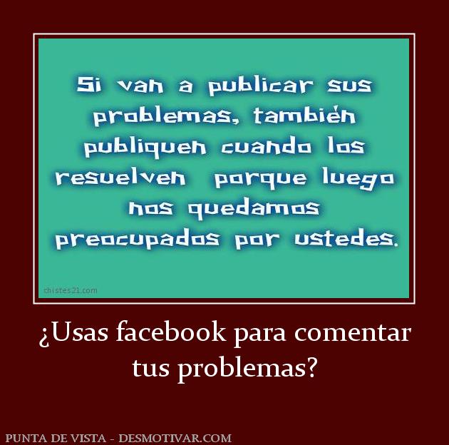 ¿Usas facebook para comentar tus problemas?