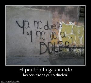 El perdón llega cuando los recuerdos ya no duelen.