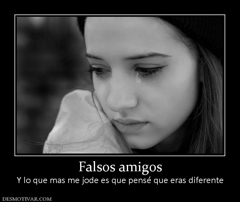 Falsos amigos Y lo que mas me jode es que pensé que eras diferente