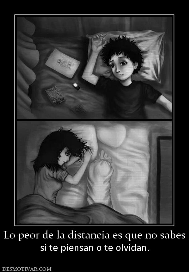 Lo peor de la distancia es que no sabe si te piensan o te olvidan.