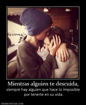 Mientras alguien te descuida, siempre hay alguien que hace lo imposible  por tenerte en su vida.