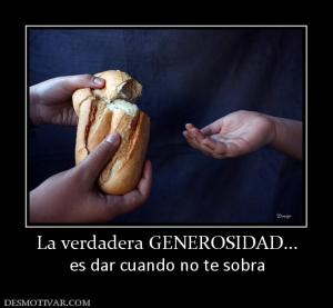 La verdadera GENEROSIDAD... es dar cuando no te sobra