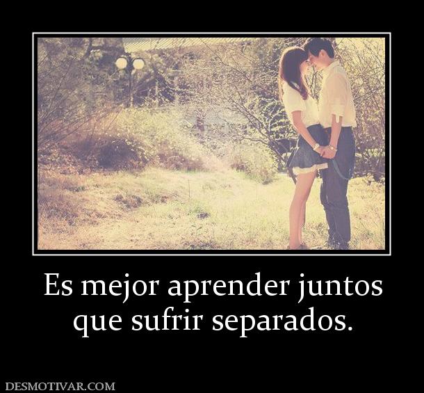 Es mejor aprender juntos que sufrir separados.