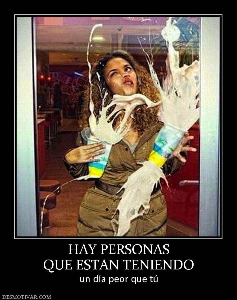 HAY PERSONAS QUE ESTAN TENIENDO un día peor que tú