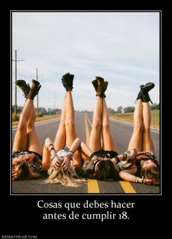 Cosas que debes hacer antes de cumplir 18.