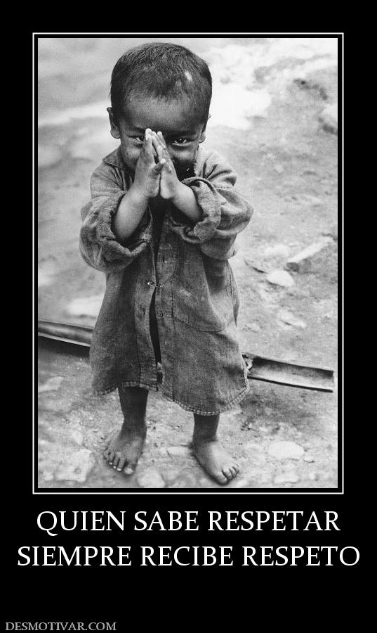 QUIEN SABE RESPETAR SIEMPRE RECIBE RESPETO