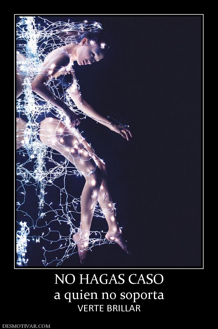 NO HAGAS CASO a quien no soporta  VERTE BRILLAR