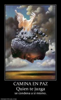 CAMINA EN PAZ Quien te juzga se condena a sí mismo.
