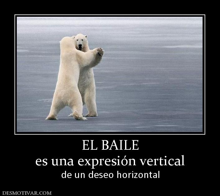 EL BAILE es una expresión vertical de un deseo horizontal