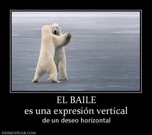 EL BAILE es una expresión vertical de un deseo horizontal