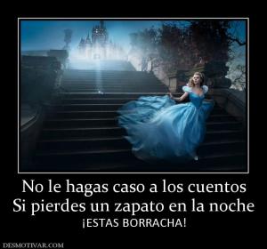 No le hagas caso a los cuentos Si pierdes un zapato en la noche ¡ESTAS BORRACHA!
