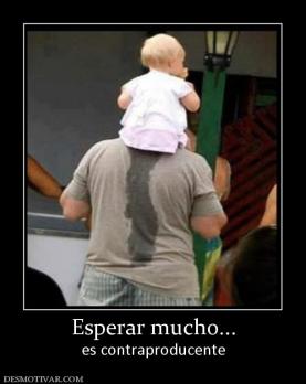 Esperar mucho... es contraproducente