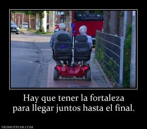 Hay que tener la fortaleza para llegar juntos hasta el final.