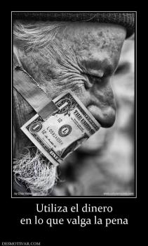 Utiliza el dinero en lo que valga la pena