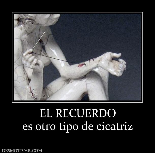 EL RECUERDO es otro tipo de cicatriz